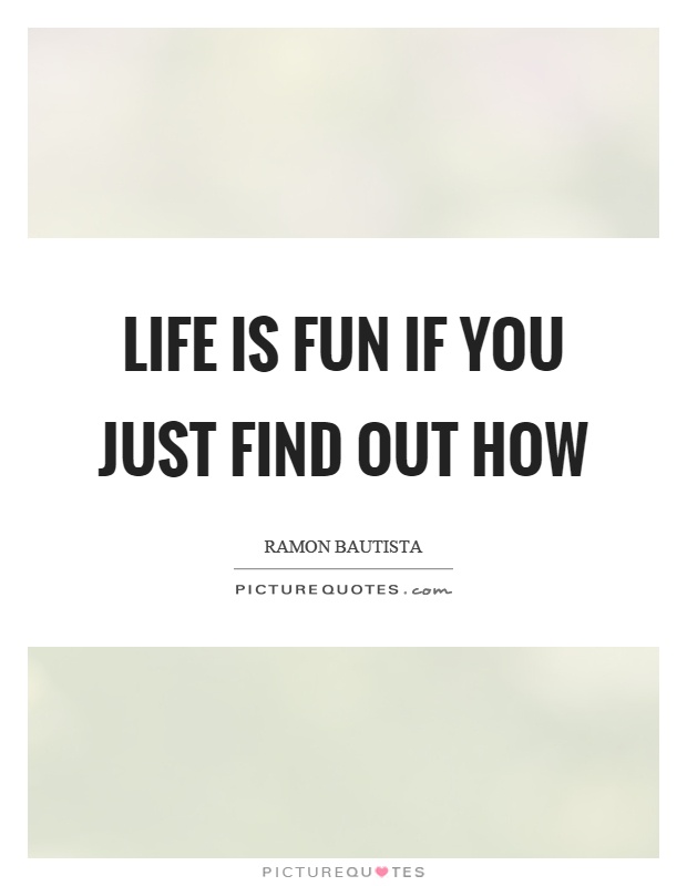 Life Is Fun If You Just Find Out How Picture Quotes