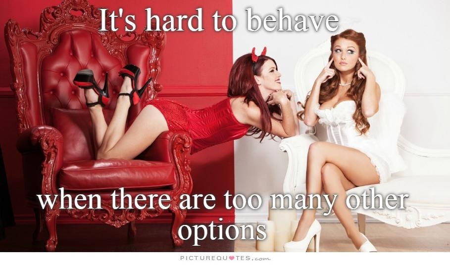 It's hard to behave when there are too many other options Picture Quote #1