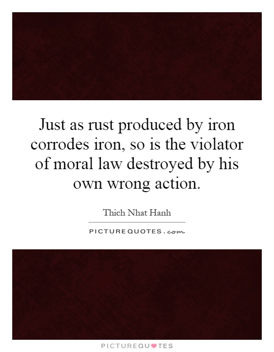 Just as rust produced by iron corrodes iron, so is the violator of moral law destroyed by his own wrong action Picture Quote #1