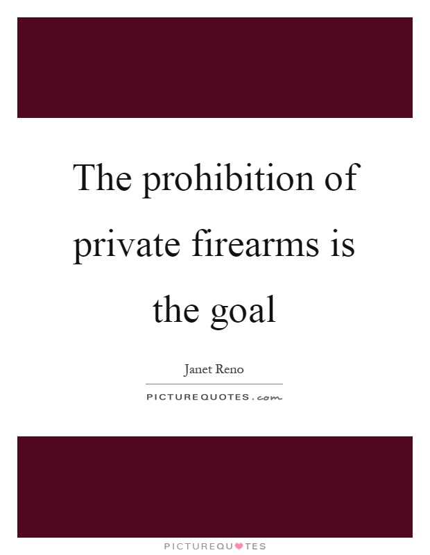 The prohibition of private firearms is the goal Picture Quote #1