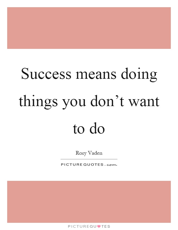 success-means-doing-things-you-don-t-want-to-do-picture-quotes