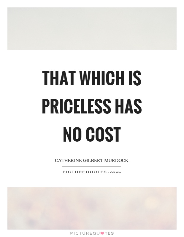 That which is priceless has no cost Picture Quote #1