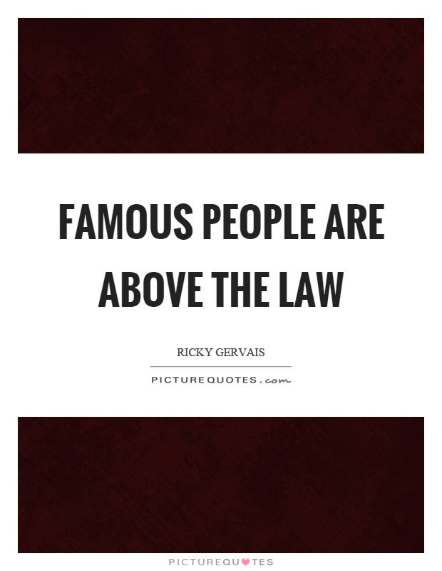 Famous people are above the law Picture Quote #1