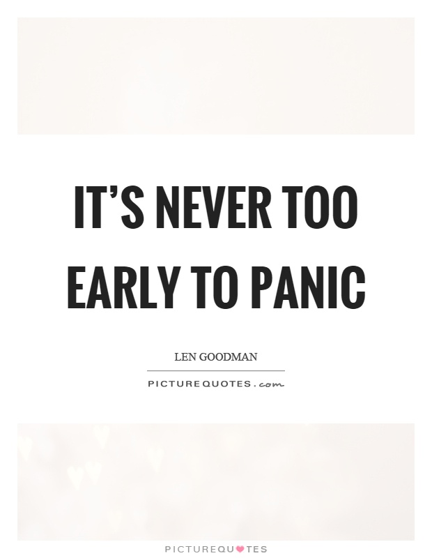 It’s never too early to panic Picture Quote #1