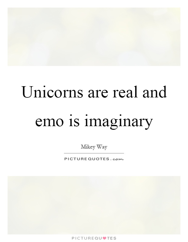 Unicorns are real and emo is imaginary Picture Quote #1