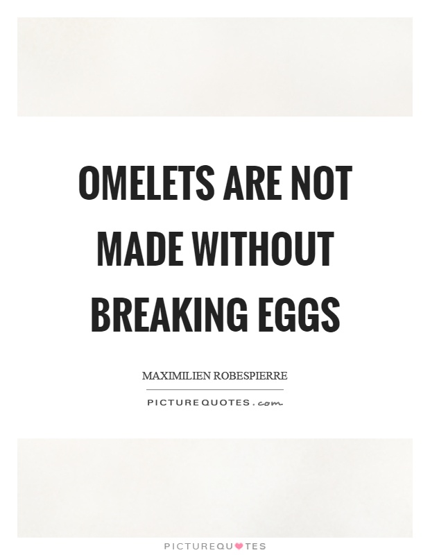 Omelets are not made without breaking eggs Picture Quote #1