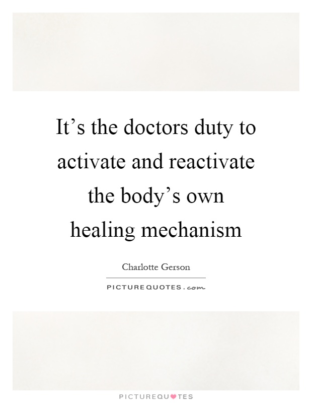 It’s the doctors duty to activate and reactivate the body’s own healing mechanism Picture Quote #1