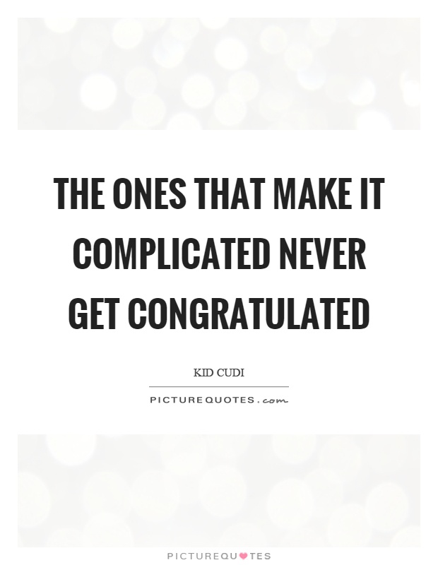 The ones that make it complicated never get congratulated Picture Quote #1