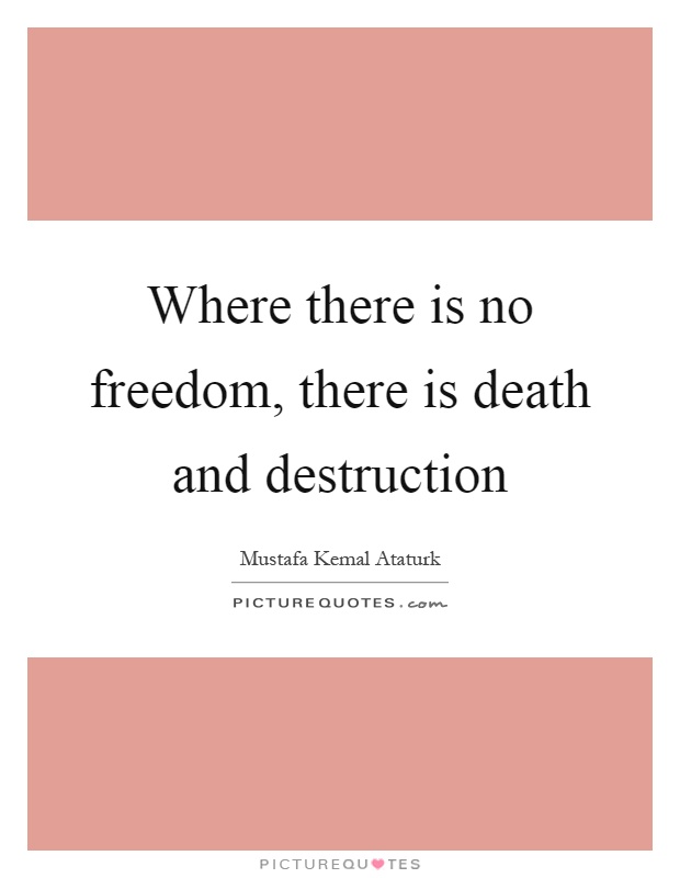 Where there is no freedom, there is death and destruction Picture Quote #1