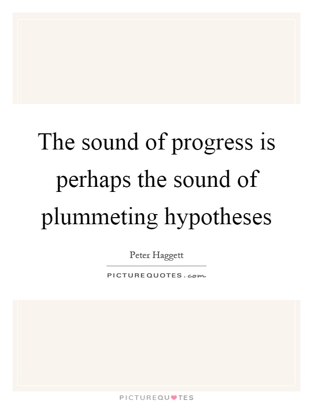 The sound of progress is perhaps the sound of plummeting hypotheses Picture Quote #1