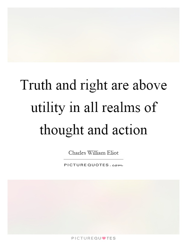 Truth and right are above utility in all realms of thought and action Picture Quote #1