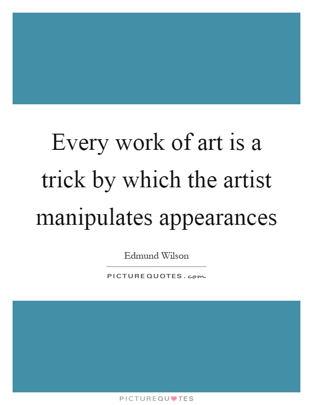 Every work of art is a trick by which the artist manipulates appearances Picture Quote #1