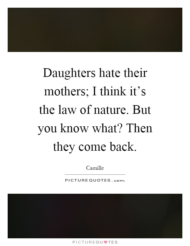 Daughters Hate Their Mothers I Think Its The Law Of Nature