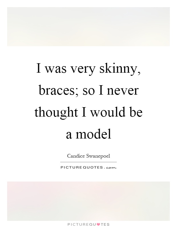 I was very skinny, braces; so I never thought I would be a model Picture Quote #1