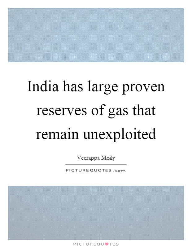 India has large proven reserves of gas that remain unexploited Picture Quote #1