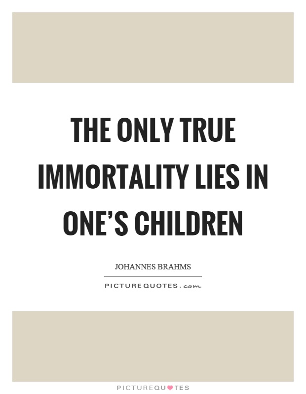 The only true immortality lies in one’s children Picture Quote #1