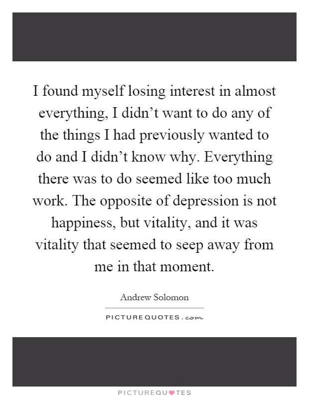 Andrew Solomon quote: I found myself losing interest in almost everything,  I didn't