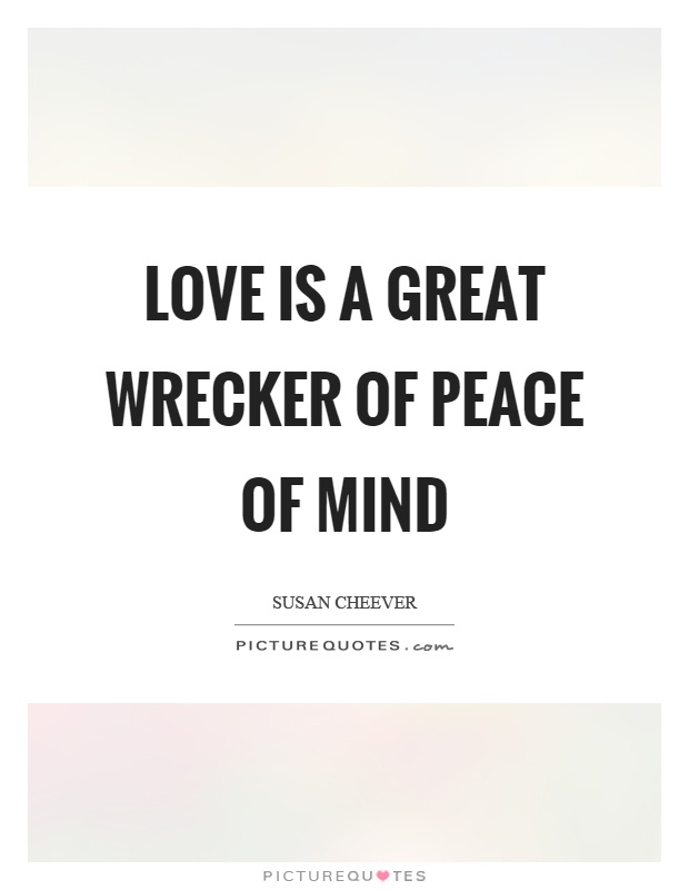 Love is a great wrecker of peace of mind Picture Quote #1