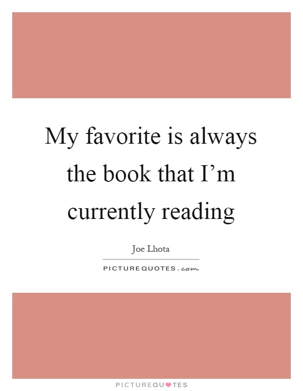 My favorite is always the book that I’m currently reading Picture Quote #1