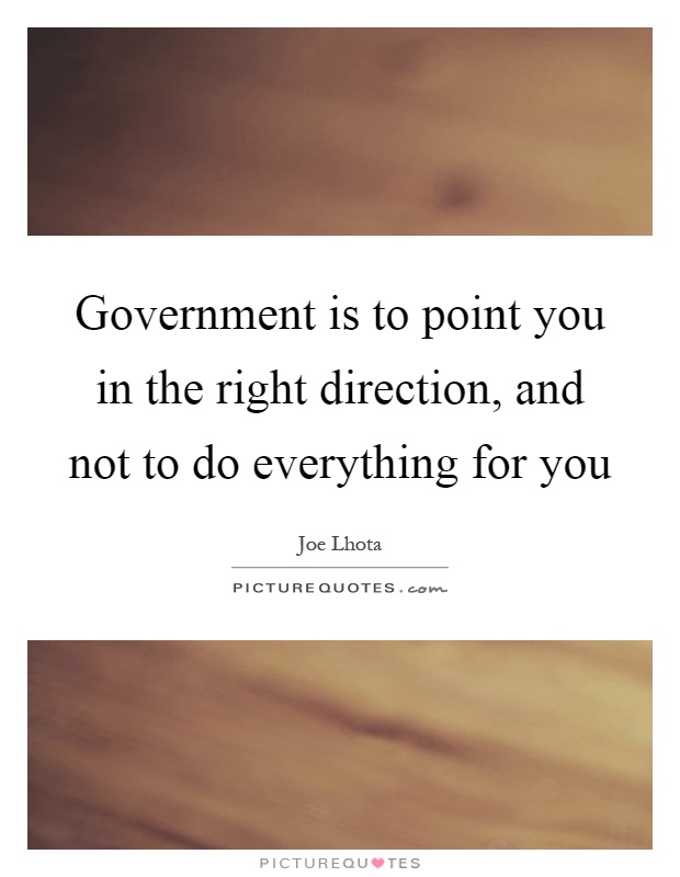 Government is to point you in the right direction, and not to do everything for you Picture Quote #1