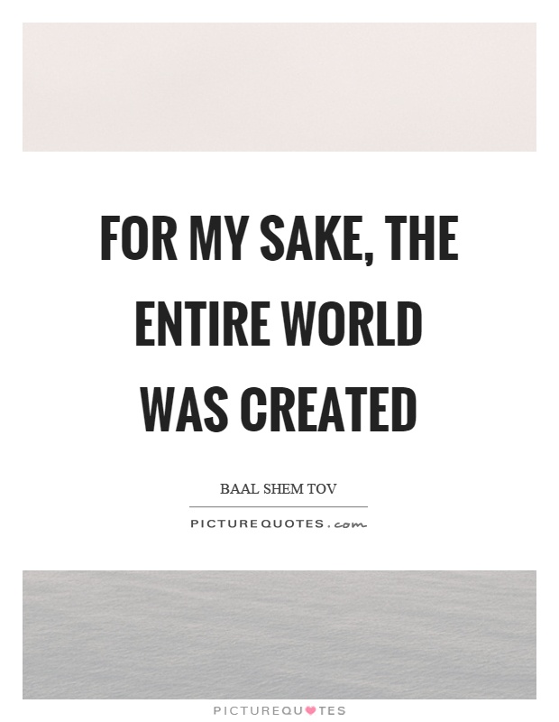For my sake, the entire world was created Picture Quote #1