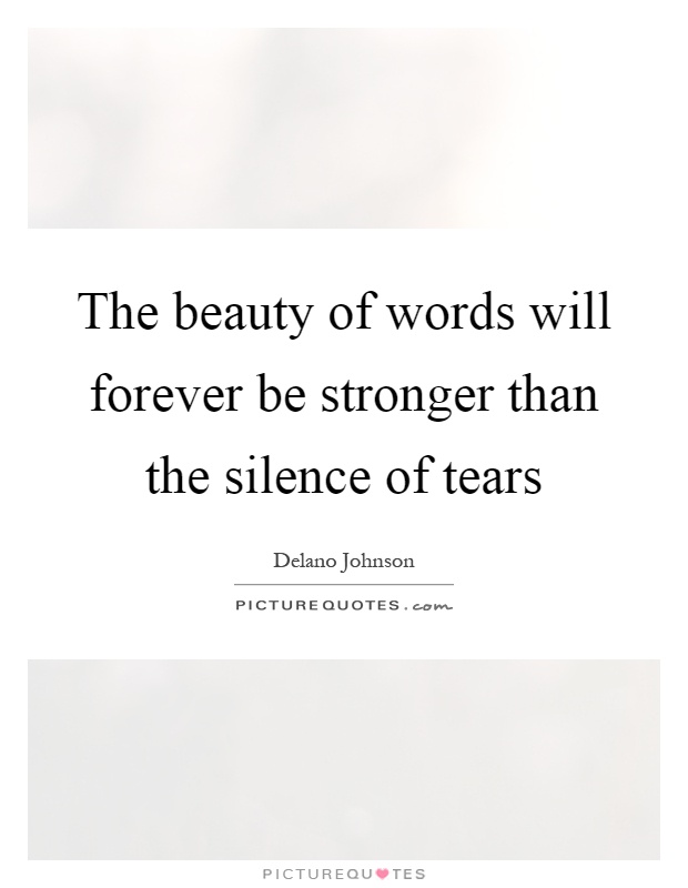 The beauty of words will forever be stronger than the silence of tears Picture Quote #1
