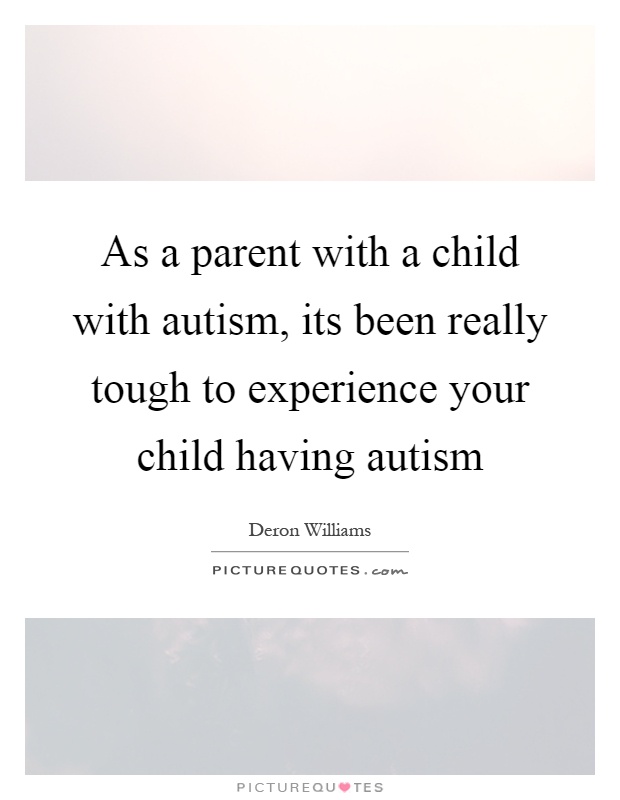 As a parent with a child with autism, its been really tough to experience your child having autism Picture Quote #1