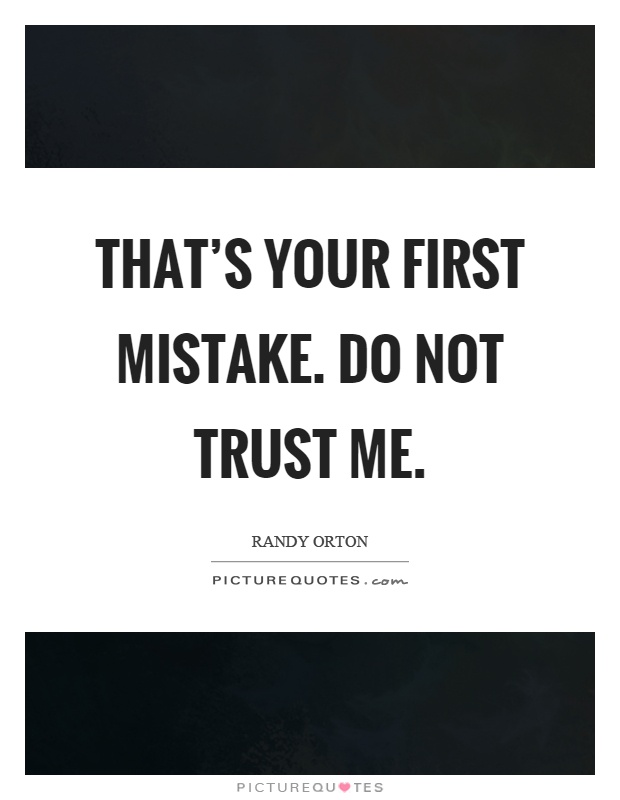 That’s your first mistake. Do not trust me Picture Quote #1