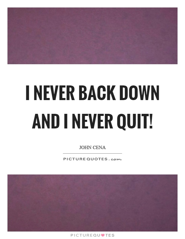 I never back down and I never quit! Picture Quote #1