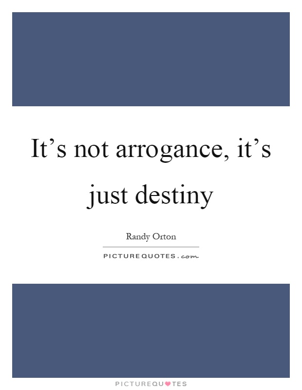 It’s not arrogance, it’s just destiny Picture Quote #1