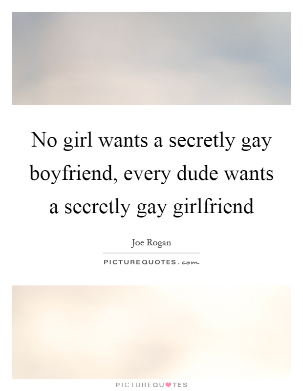 No girl wants a secretly gay boyfriend, every dude wants a secretly gay girlfriend Picture Quote #1
