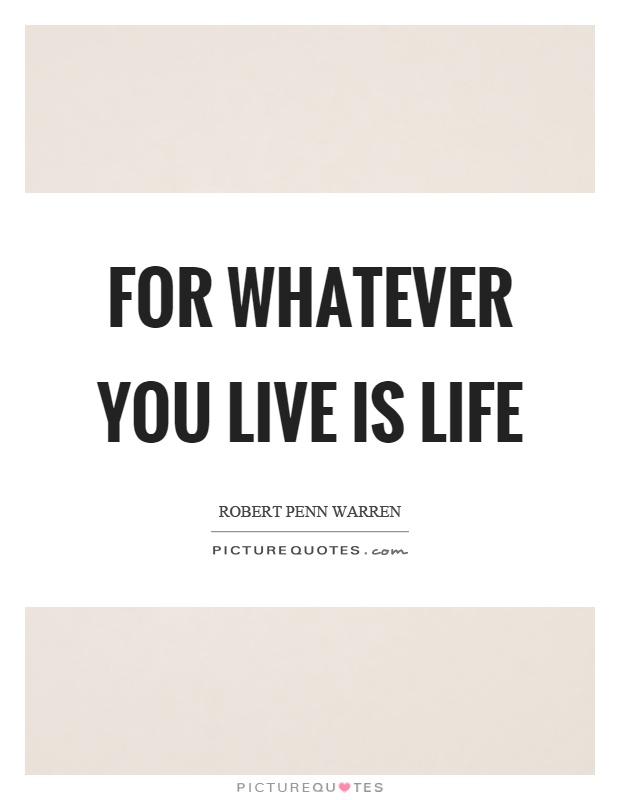 For whatever you live is life Picture Quote #1