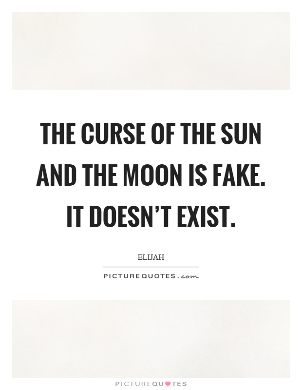 The curse of the sun and the moon is fake. It doesn’t exist Picture Quote #1