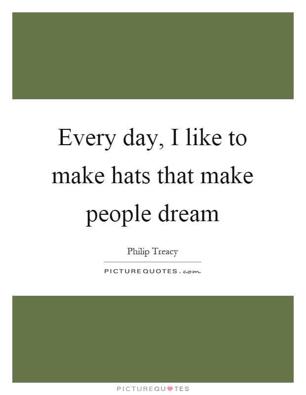 Every day, I like to make hats that make people dream Picture Quote #1