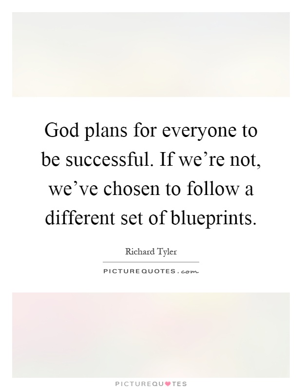 God plans for everyone to be successful. If we’re not, we’ve chosen to follow a different set of blueprints Picture Quote #1