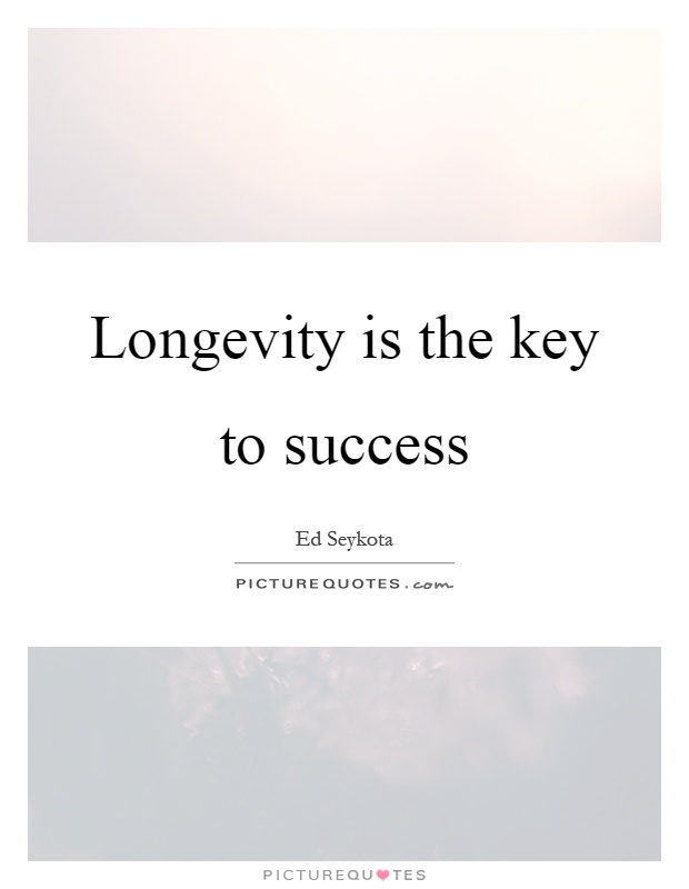 Longevity is the key to success Picture Quote #1