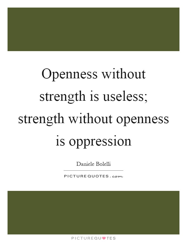 Openness without strength is useless; strength without openness is oppression Picture Quote #1
