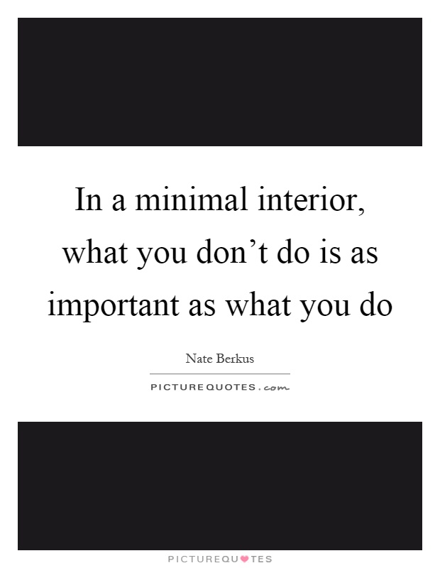 In a minimal interior, what you don’t do is as important as what you do Picture Quote #1
