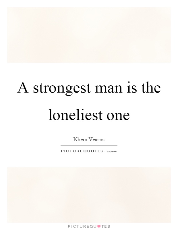 A strongest man is the loneliest one Picture Quote #1