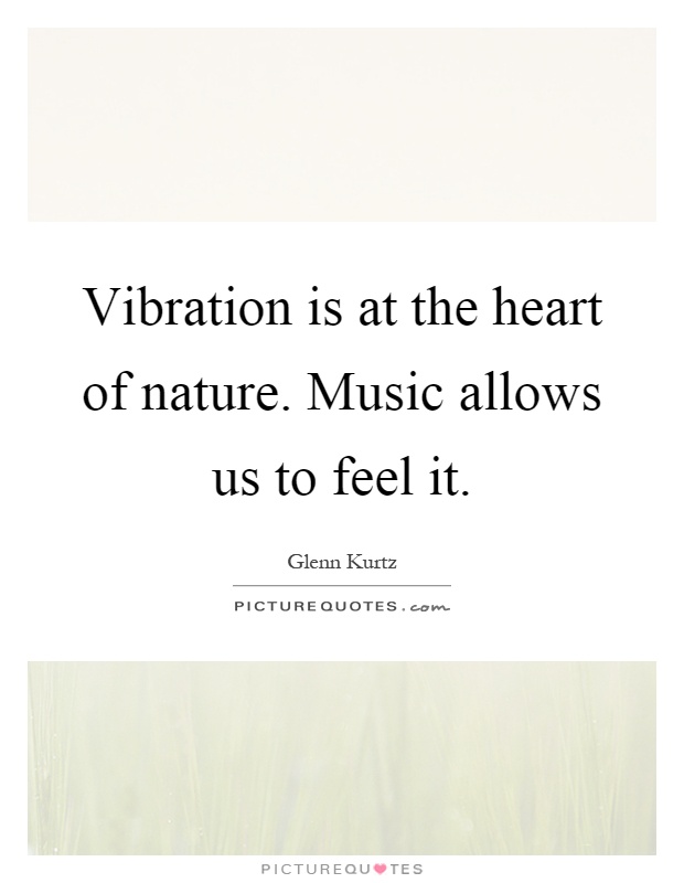 Vibration is at the heart of nature. Music allows us to feel it Picture Quote #1