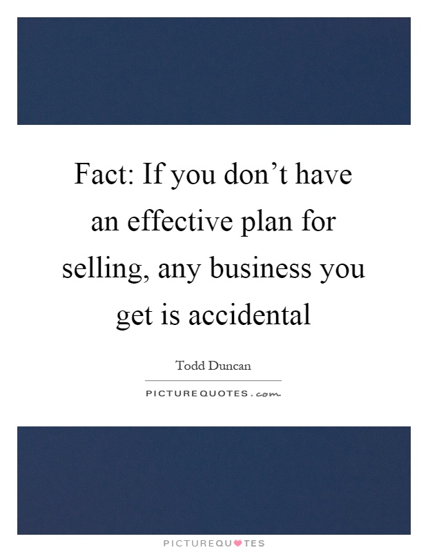 Fact: If you don’t have an effective plan for selling, any business you get is accidental Picture Quote #1