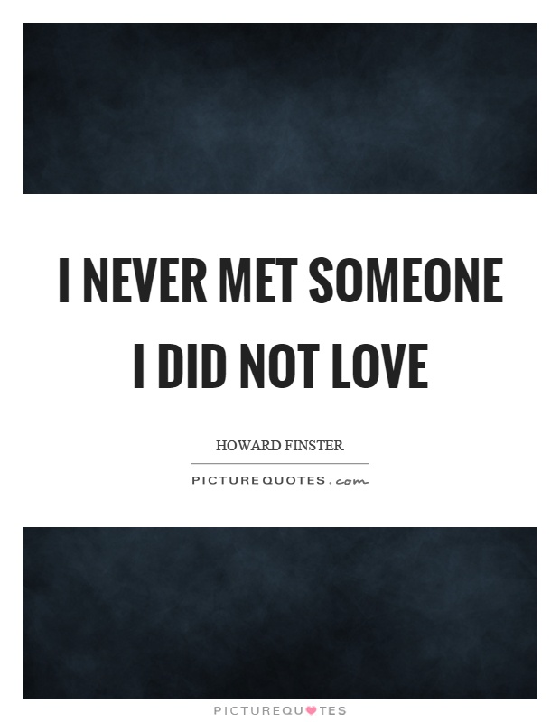 I never met someone I did not love Picture Quote #1