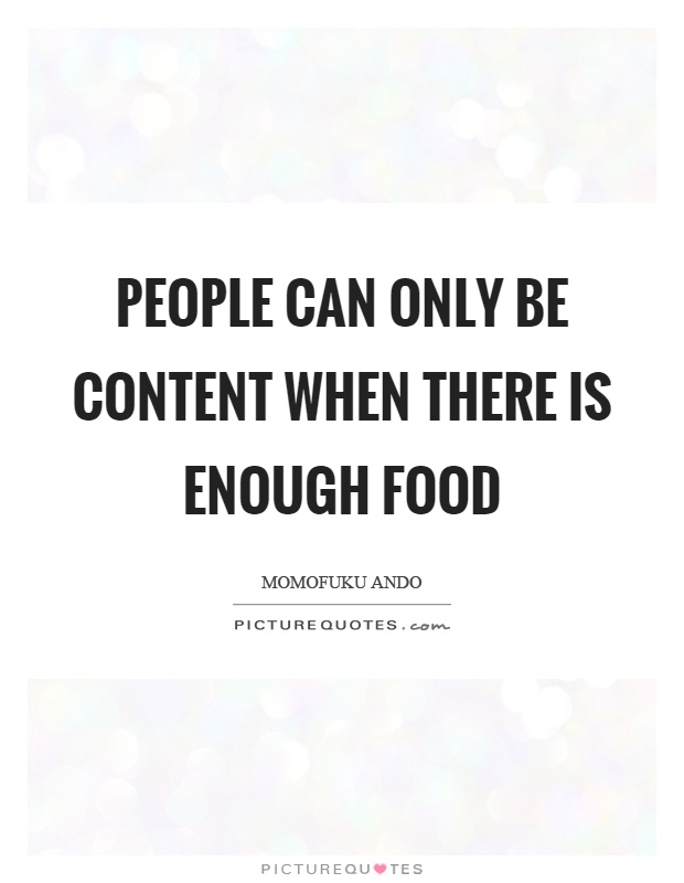 People can only be content when there is enough food Picture Quote #1