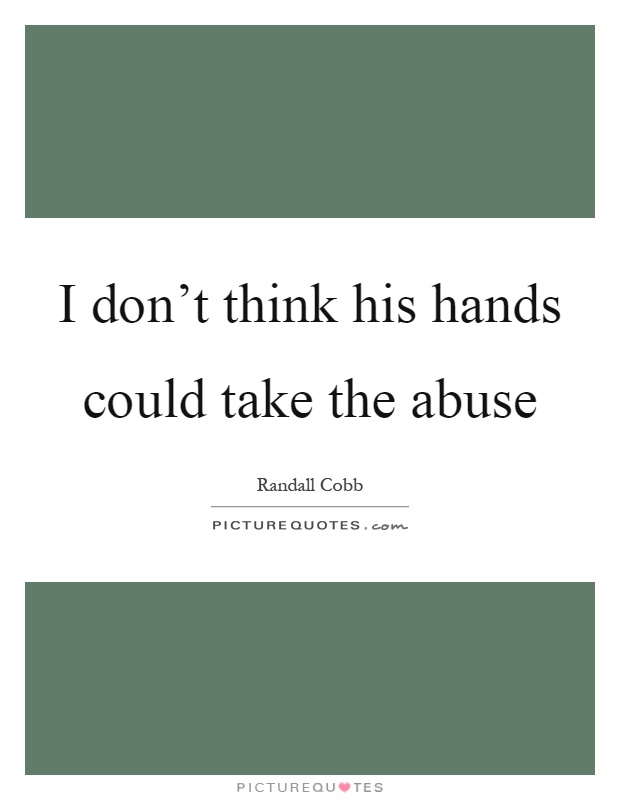 I don’t think his hands could take the abuse Picture Quote #1