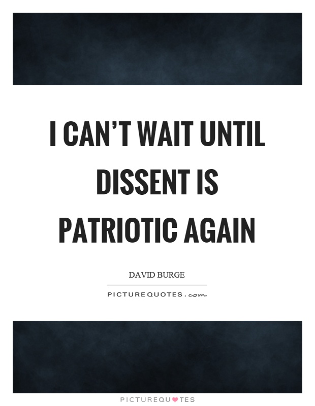 I can’t wait until dissent is patriotic again Picture Quote #1