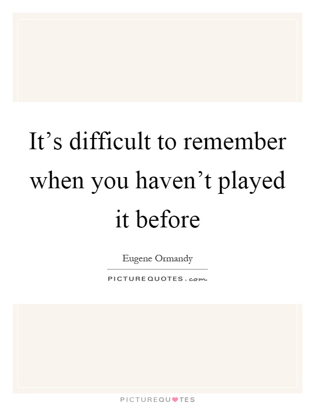 It’s difficult to remember when you haven’t played it before Picture Quote #1