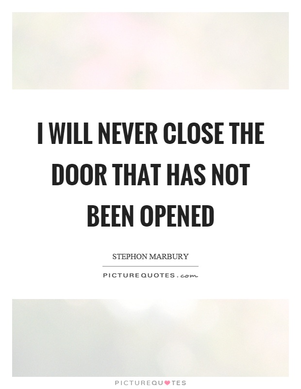 I will never close the door that has not been opened Picture Quote #1