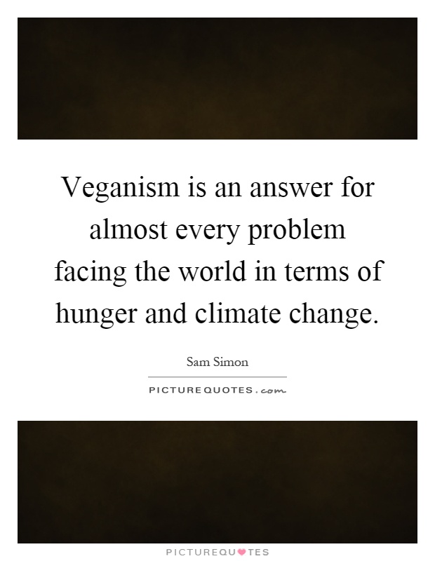 Veganism is an answer for almost every problem facing the world in terms of hunger and climate change Picture Quote #1