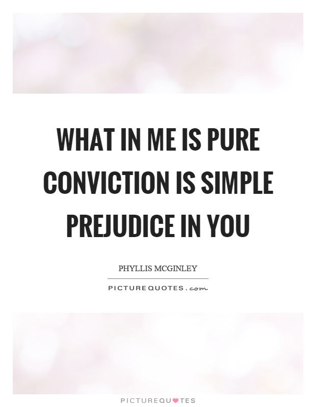 What in me is pure conviction is simple prejudice in you Picture Quote #1