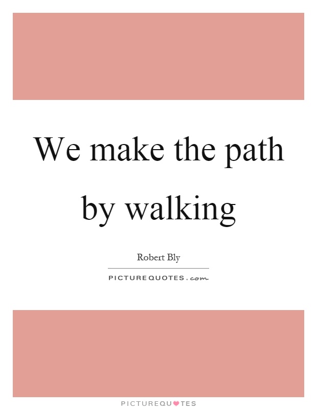 We make the path by walking Picture Quote #1